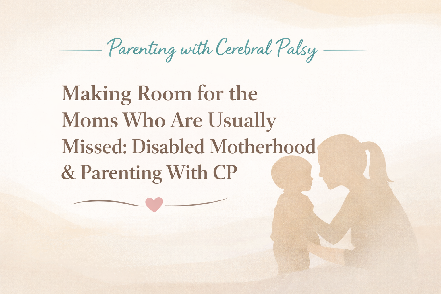 Making Room for the Moms Who Are Usually Missed: Disabled Motherhood & Parenting With CP